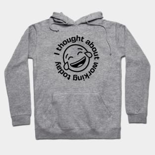 I Thought about Working Today with Laughing Emoji Hoodie